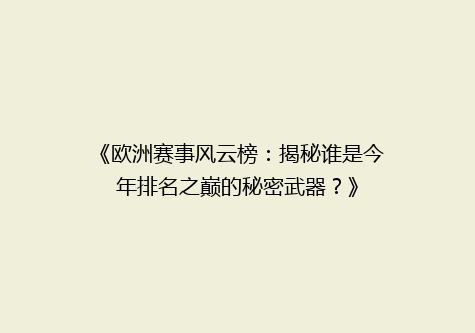 《欧洲赛事风云榜：揭秘谁是今年排名之巅的秘密武器？》