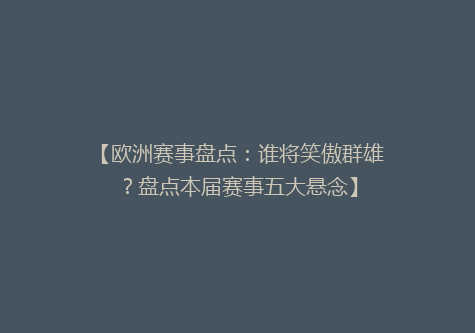 【欧洲赛事盘点：谁将笑傲群雄？盘点本届赛事五大悬念】