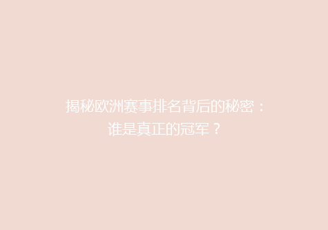 揭秘欧洲赛事排名背后的秘密：谁是真正的冠军？