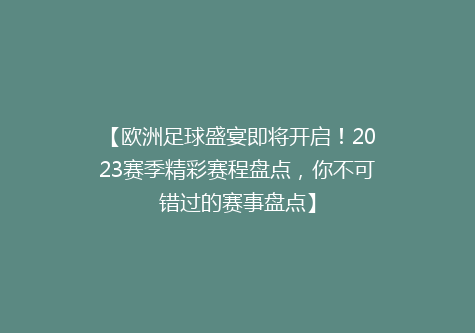 【欧洲足球盛宴即将开启！2023赛季精彩赛程盘点，你不可错过的赛事盘点】
