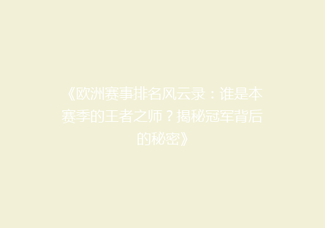 《欧洲赛事排名风云录：谁是本赛季的王者之师？揭秘冠军背后的秘密》