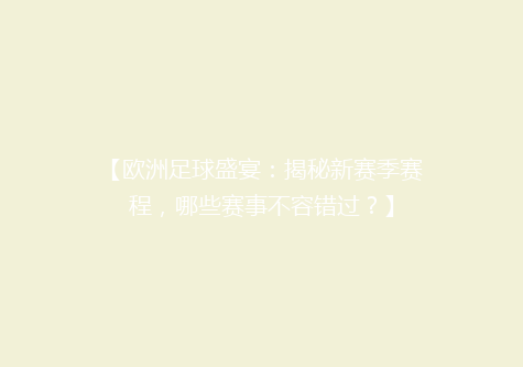 【欧洲足球盛宴：揭秘新赛季赛程，哪些赛事不容错过？】