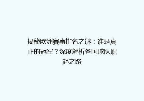 揭秘欧洲赛事排名之谜：谁是真正的冠军？深度解析各国球队崛起之路