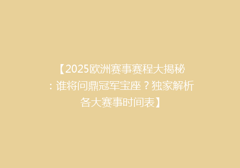 【2025欧洲赛事赛程大揭秘：谁将问鼎冠军宝座？独家解析各大赛事时间表】