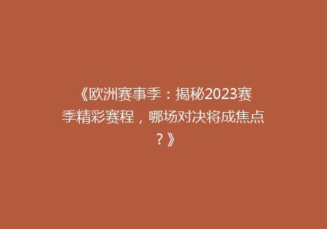 《欧洲赛事季：揭秘2023赛季精彩赛程，哪场对决将成焦点？》