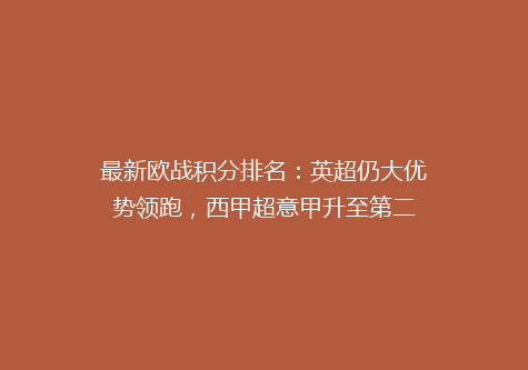 最新欧战积分排名：英超仍大优势领跑，西甲超意甲升至第二