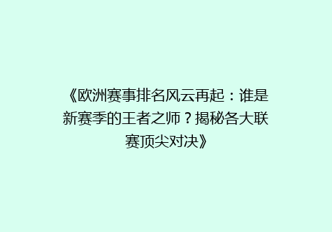 《欧洲赛事排名风云再起：谁是新赛季的王者之师？揭秘各大联赛顶尖对决》