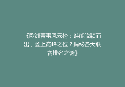 《欧洲赛事风云榜：谁能脱颖而出，登上巅峰之位？揭秘各大联赛排名之谜》