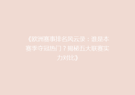 《欧洲赛事排名风云录：谁是本赛季夺冠热门？揭秘五大联赛实力对比》