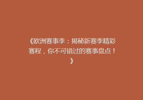 《欧洲赛事季：揭秘新赛季精彩赛程，你不可错过的赛事盘点！》