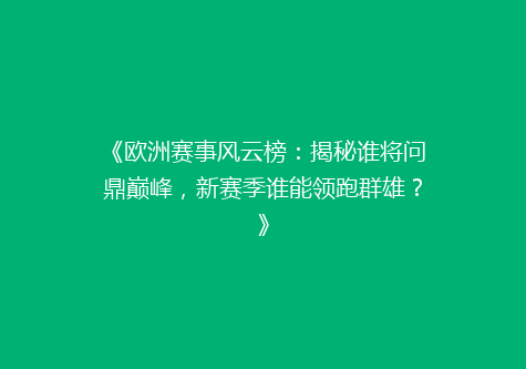 《欧洲赛事风云榜：揭秘谁将问鼎巅峰，新赛季谁能领跑群雄？》