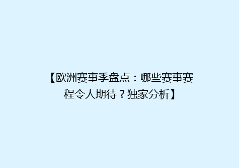 【欧洲赛事季盘点：哪些赛事赛程令人期待？独家分析】