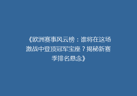 《欧洲赛事风云榜：谁将在这场激战中登顶冠军宝座？揭秘新赛季排名悬念》