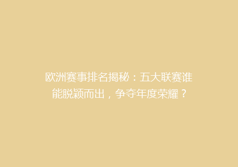 欧洲赛事排名揭秘：五大联赛谁能脱颖而出，争夺年度荣耀？