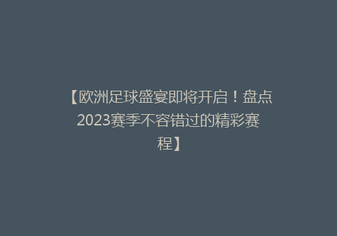 【欧洲足球盛宴即将开启！盘点2023赛季不容错过的精彩赛程】