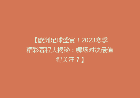 【欧洲足球盛宴！2023赛季精彩赛程大揭秘：哪场对决最值得关注？】