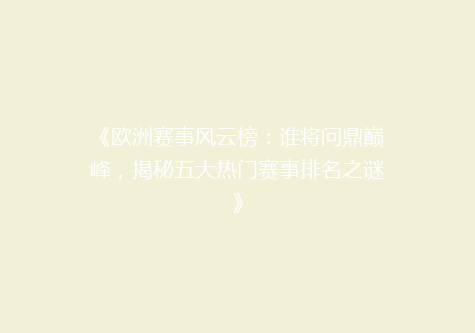 《欧洲赛事风云榜：谁将问鼎巅峰，揭秘五大热门赛事排名之谜》