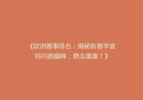 《欧洲赛事排名：揭秘新赛季谁将问鼎巅峰，悬念重重！》