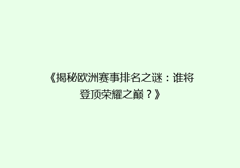 《揭秘欧洲赛事排名之谜：谁将登顶荣耀之巅？》