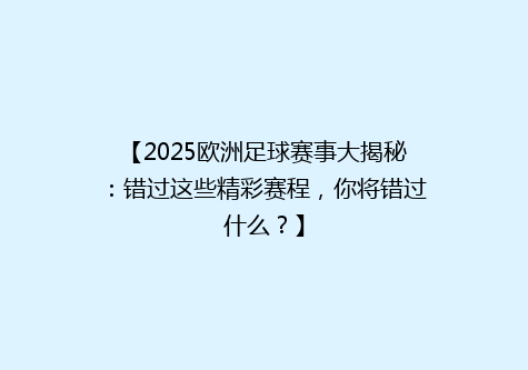 【2025欧洲足球赛事大揭秘：错过这些精彩赛程，你将错过什么？】