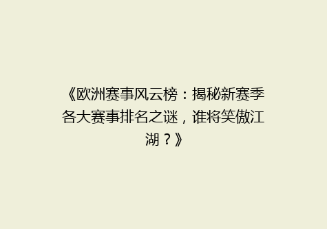 《欧洲赛事风云榜：揭秘新赛季各大赛事排名之谜，谁将笑傲江湖？》