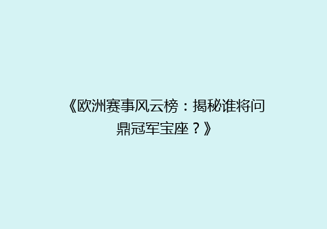 《欧洲赛事风云榜：揭秘谁将问鼎冠军宝座？》