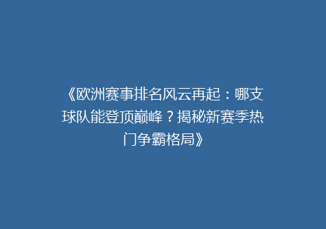 《欧洲赛事排名风云再起：哪支球队能登顶巅峰？揭秘新赛季热门争霸格局》