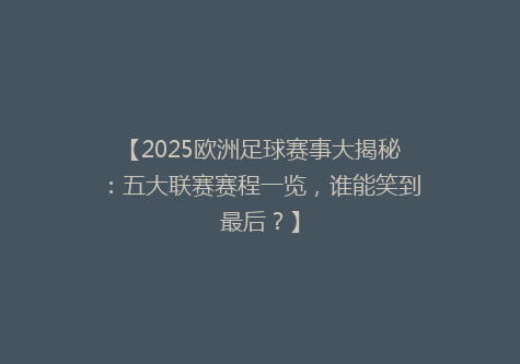【2025欧洲足球赛事大揭秘：五大联赛赛程一览，谁能笑到最后？】
