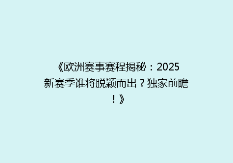 《欧洲赛事赛程揭秘：2025新赛季谁将脱颖而出？独家前瞻！》