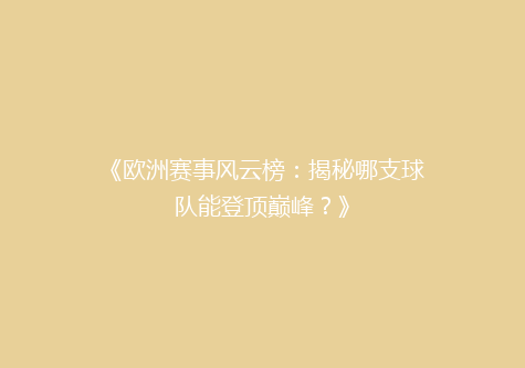 《欧洲赛事风云榜：揭秘哪支球队能登顶巅峰？》