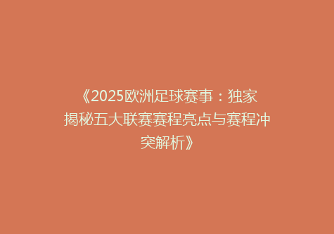《2025欧洲足球赛事：独家揭秘五大联赛赛程亮点与赛程冲突解析》