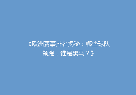 《欧洲赛事排名揭秘：哪些球队领跑，谁是黑马？》