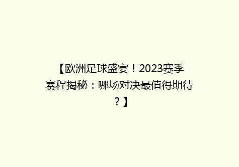 【欧洲足球盛宴！2023赛季赛程揭秘：哪场对决最值得期待？】