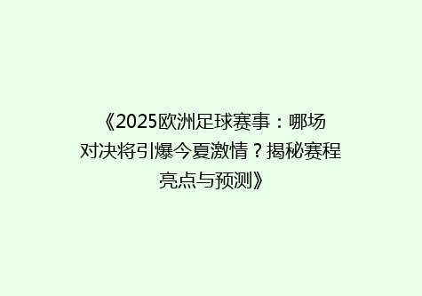 《2025欧洲足球赛事：哪场对决将引爆今夏激情？揭秘赛程亮点与预测》