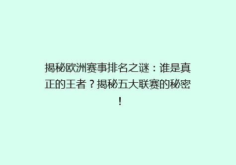 揭秘欧洲赛事排名之谜：谁是真正的王者？揭秘五大联赛的秘密！