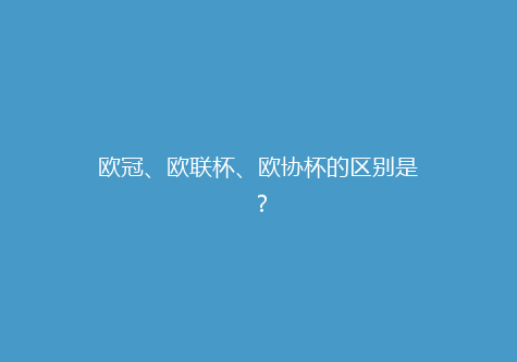 欧冠、欧联杯、欧协杯的区别是？