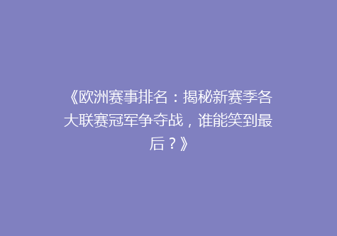 《欧洲赛事排名：揭秘新赛季各大联赛冠军争夺战，谁能笑到最后？》