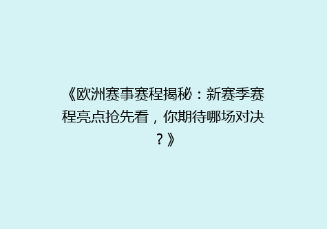 《欧洲赛事赛程揭秘：新赛季赛程亮点抢先看，你期待哪场对决？》