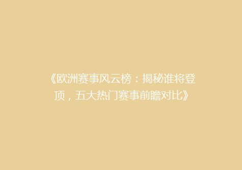 《欧洲赛事风云榜：揭秘谁将登顶，五大热门赛事前瞻对比》