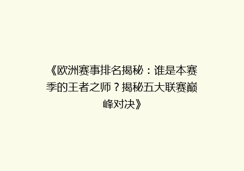 《欧洲赛事排名揭秘：谁是本赛季的王者之师？揭秘五大联赛巅峰对决》