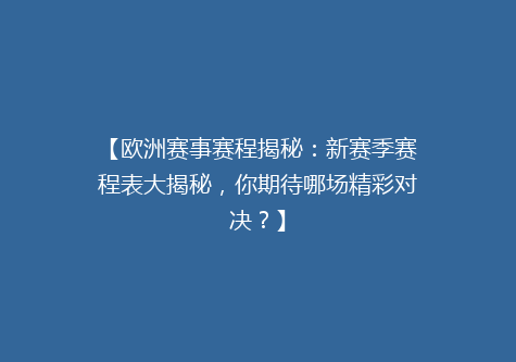 【欧洲赛事赛程揭秘：新赛季赛程表大揭秘，你期待哪场精彩对决？】