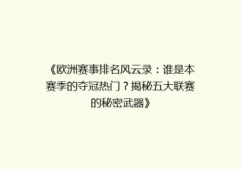 《欧洲赛事排名风云录：谁是本赛季的夺冠热门？揭秘五大联赛的秘密武器》