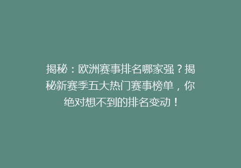揭秘：欧洲赛事排名哪家强？揭秘新赛季五大热门赛事榜单，你绝对想不到的排名变动！