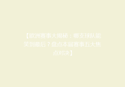 【欧洲赛事大揭秘：哪支球队能笑到最后？盘点本届赛事五大焦点对决】