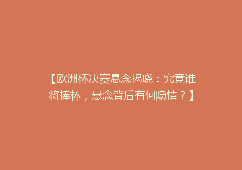 【欧洲杯决赛悬念揭晓：究竟谁将捧杯，悬念背后有何隐情？】
