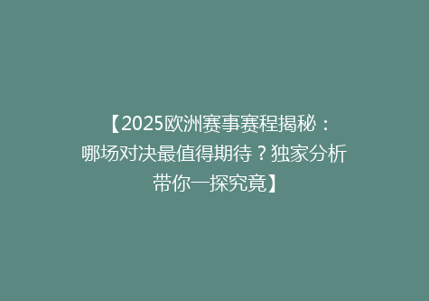 【2025欧洲赛事赛程揭秘：哪场对决最值得期待？独家分析带你一探究竟】