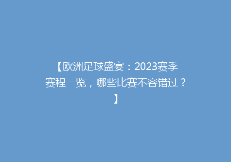 【欧洲足球盛宴：2023赛季赛程一览，哪些比赛不容错过？】