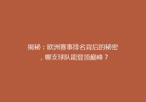 揭秘：欧洲赛事排名背后的秘密，哪支球队能登顶巅峰？