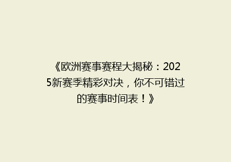 《欧洲赛事赛程大揭秘：2025新赛季精彩对决，你不可错过的赛事时间表！》