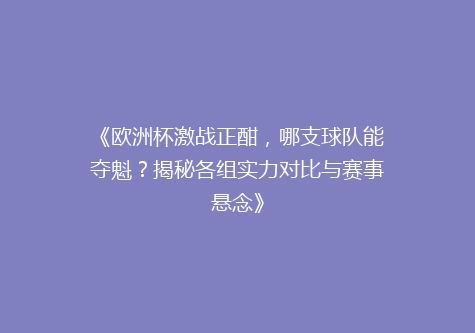 《欧洲杯激战正酣，哪支球队能夺魁？揭秘各组实力对比与赛事悬念》